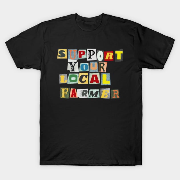 Support Your Local Farmer T-Shirt by PhraseAndPhrase